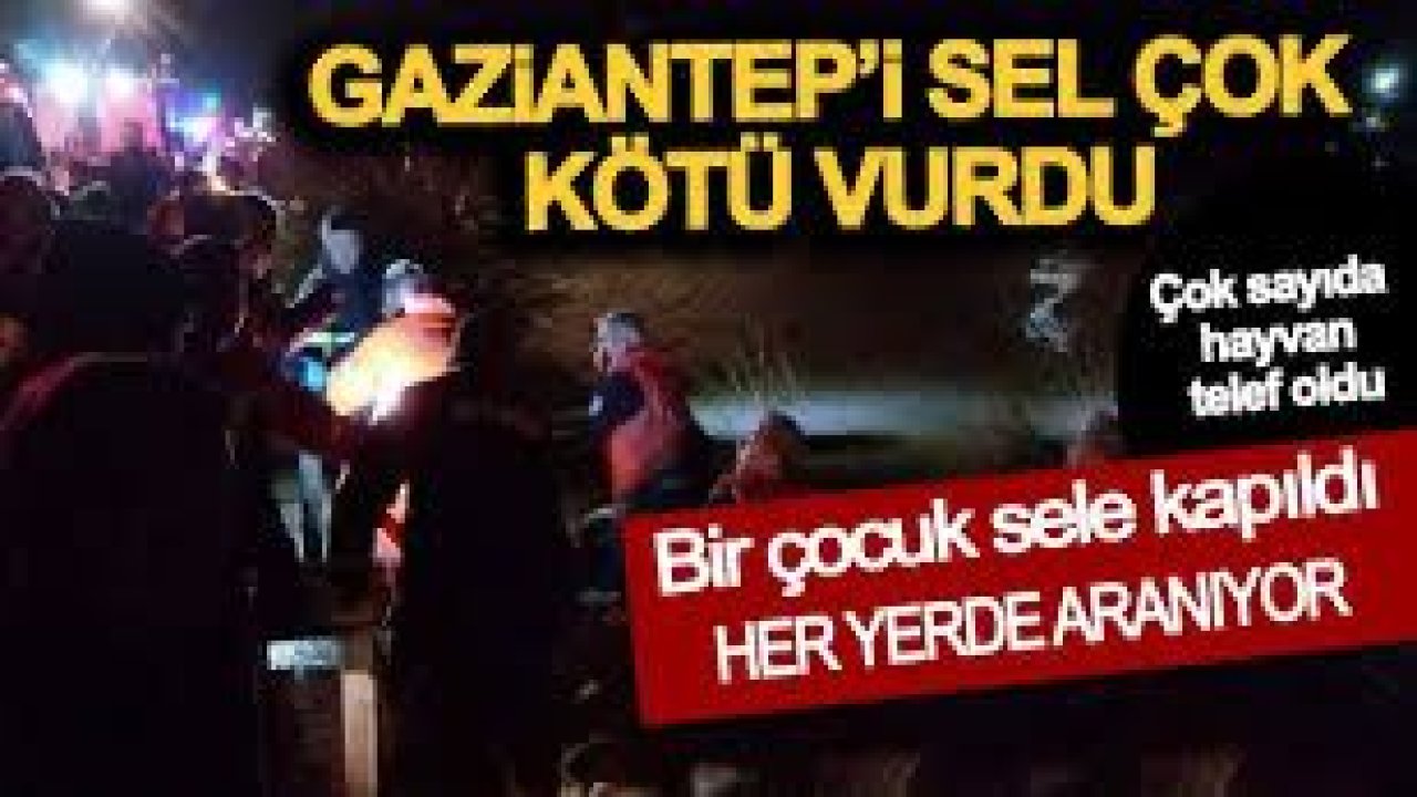 Gaziantep'te sel felaketi! 13 yaşındaki çocuk sele kapıldı
