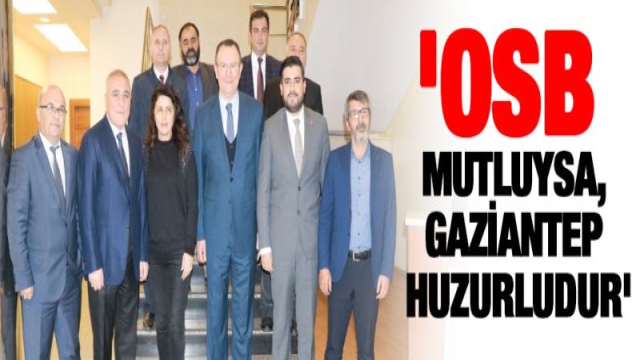 'OSB mutluysa, Gaziantep huzurludur'