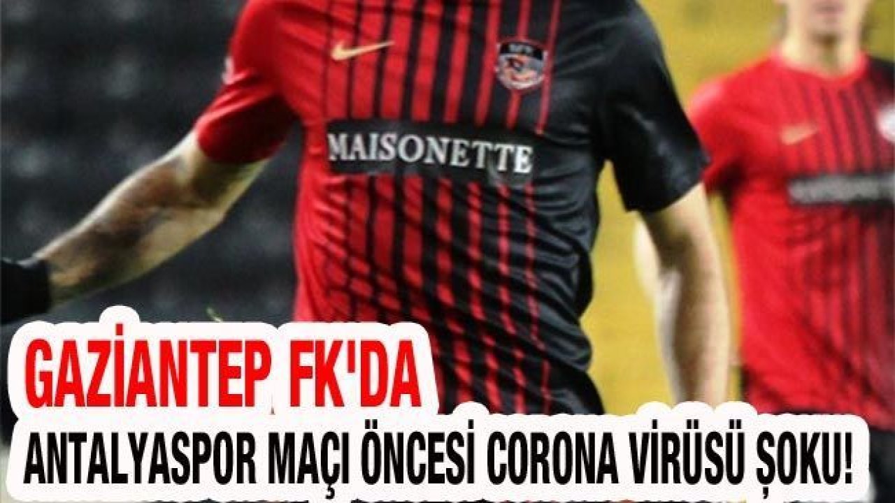 SON DAKİKA.. GAZİANTEP FK'DA COVID-19 ŞOKU