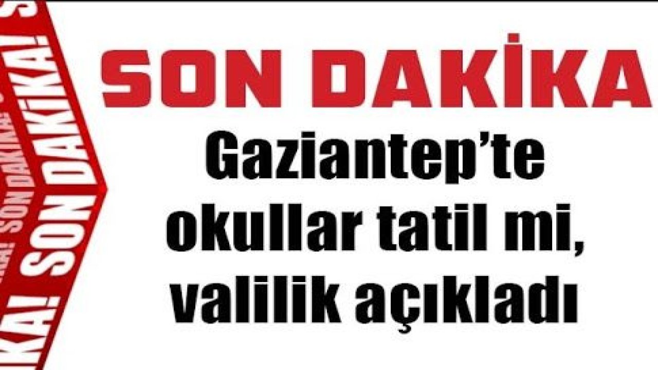 Gaziantep'te okullar tatil edildi