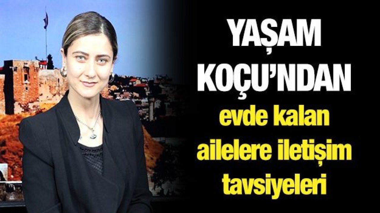 Yaşam Koçu’ndan evde kalan ailelere iletişim tavsiyeleri