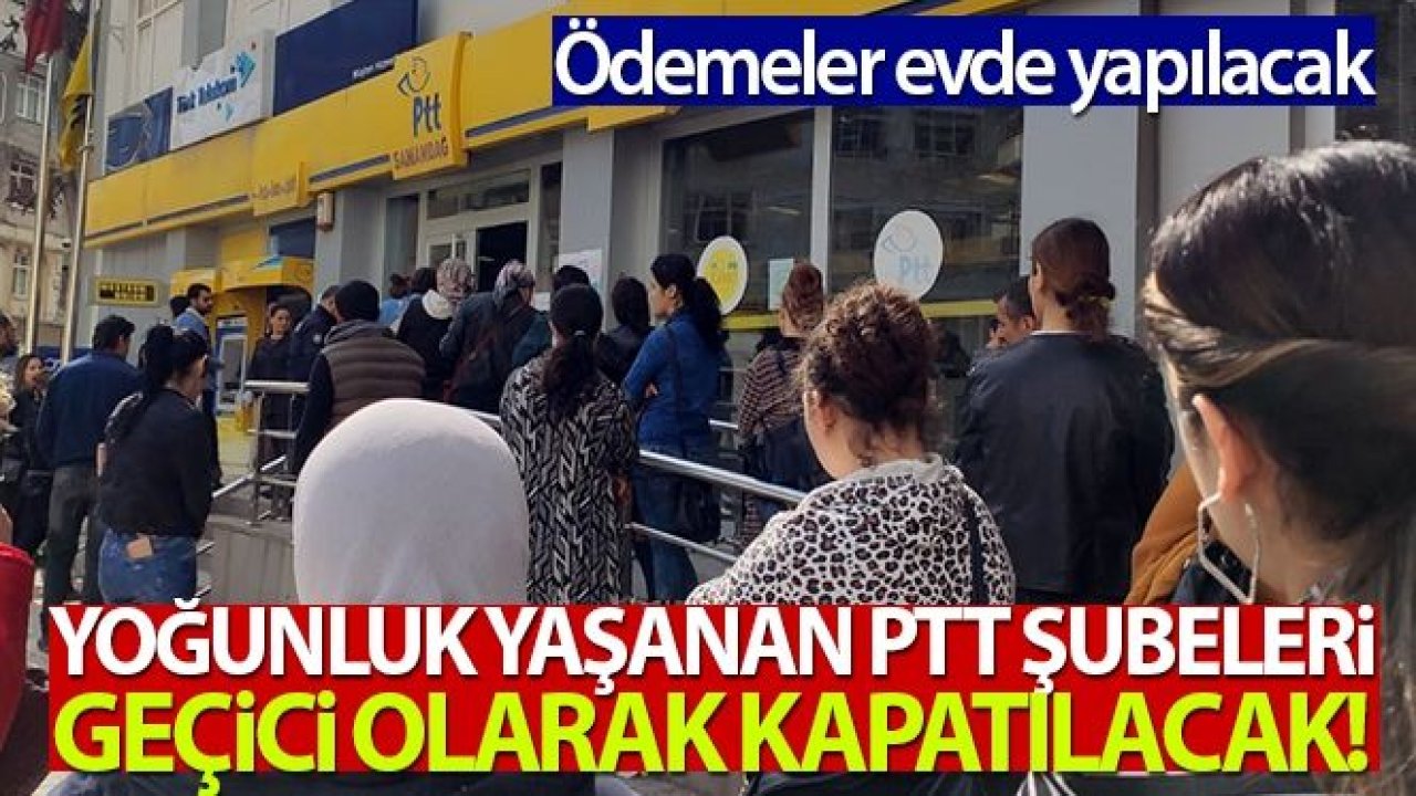 Son dakika:Yoğunluk yaşanan PTT'ler kapatılacak! Ödemeler evde yapılacak