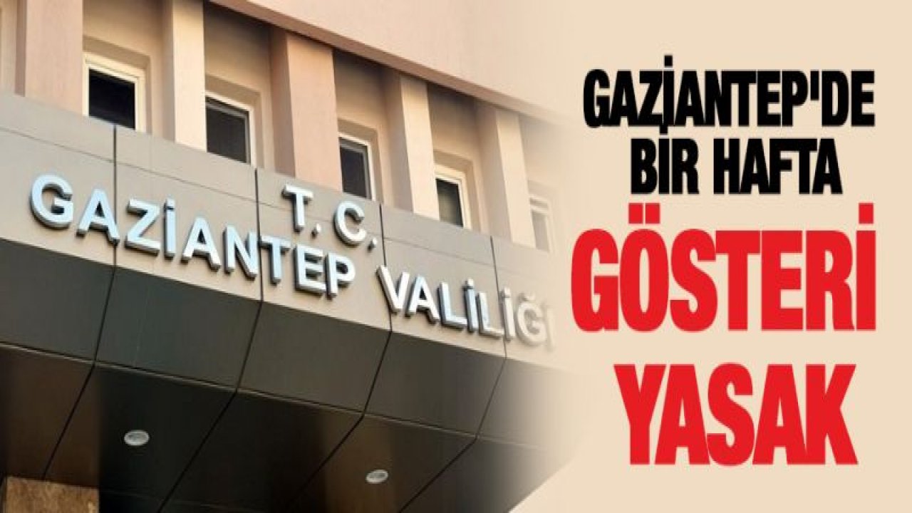 Gaziantep'de bir hafta gösteri yasak