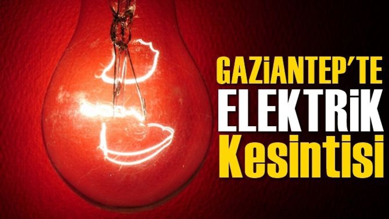 Dikkat ! Yarın; Şahinbey, Şahitkamil, Nizip ve İslahiye'de Elektrik Kesintisi var