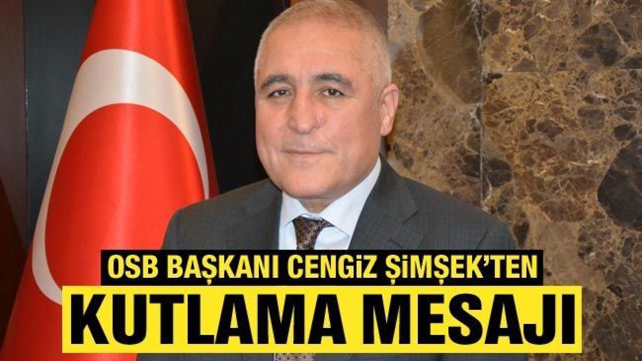 OSB Başkanı Cengiz Şimşek’ten kutlama mesajı:  “Antep Savunması, Milli Mücadelenin dönüm noktasıdır”