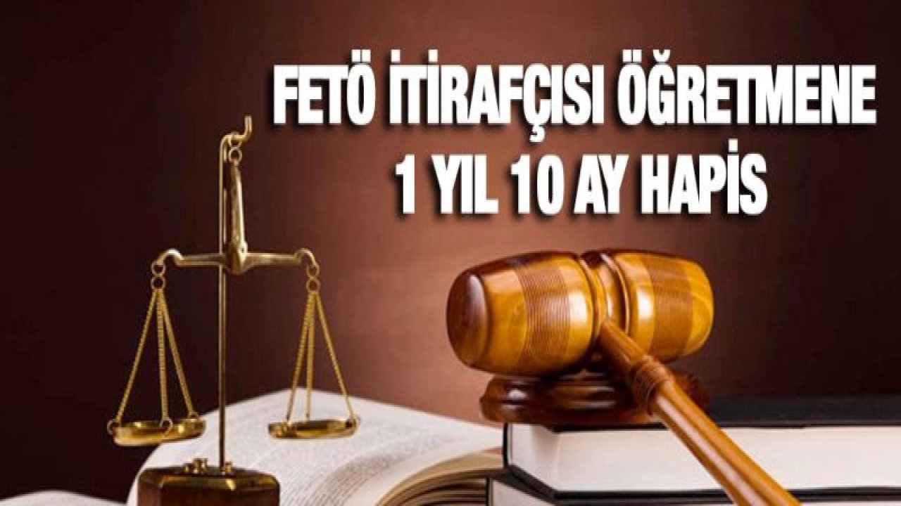 FETÖ itirafçısı öğretmene 1 yıl 10 ay hapis