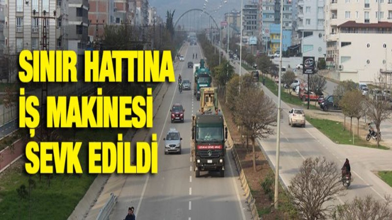 Sınır hattına iş makinesi sevk edildi
