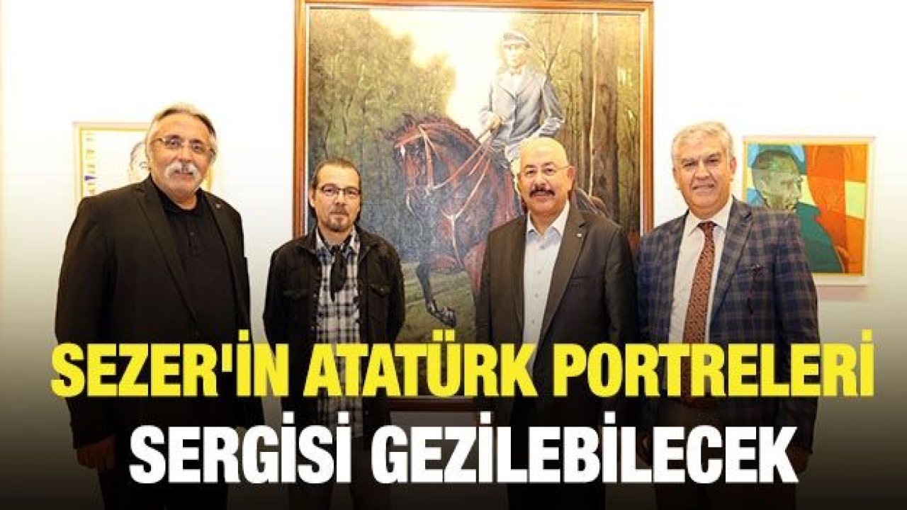 SEZER'İN ATATÜRK PORTRELERİ SERGİSİ GEZİLEBİLECEK