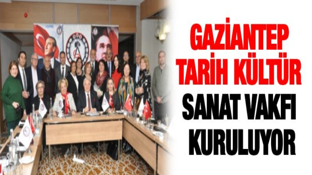 GAZİANTEP TARİH KÜLTÜR SANAT VAKFI KURULUYOR...