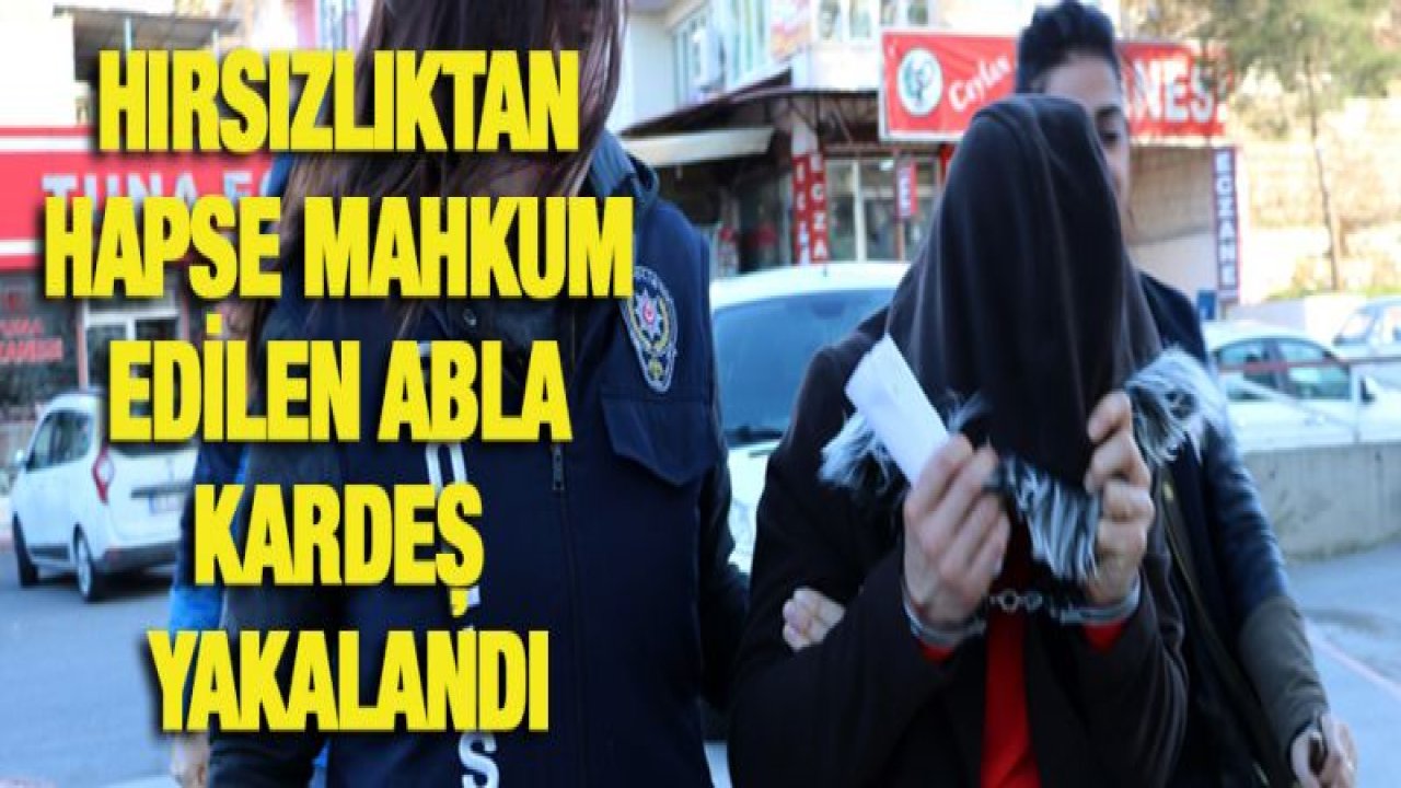 Hırsızlıktan hapse mahkum edilen abla kardeş yakalandı