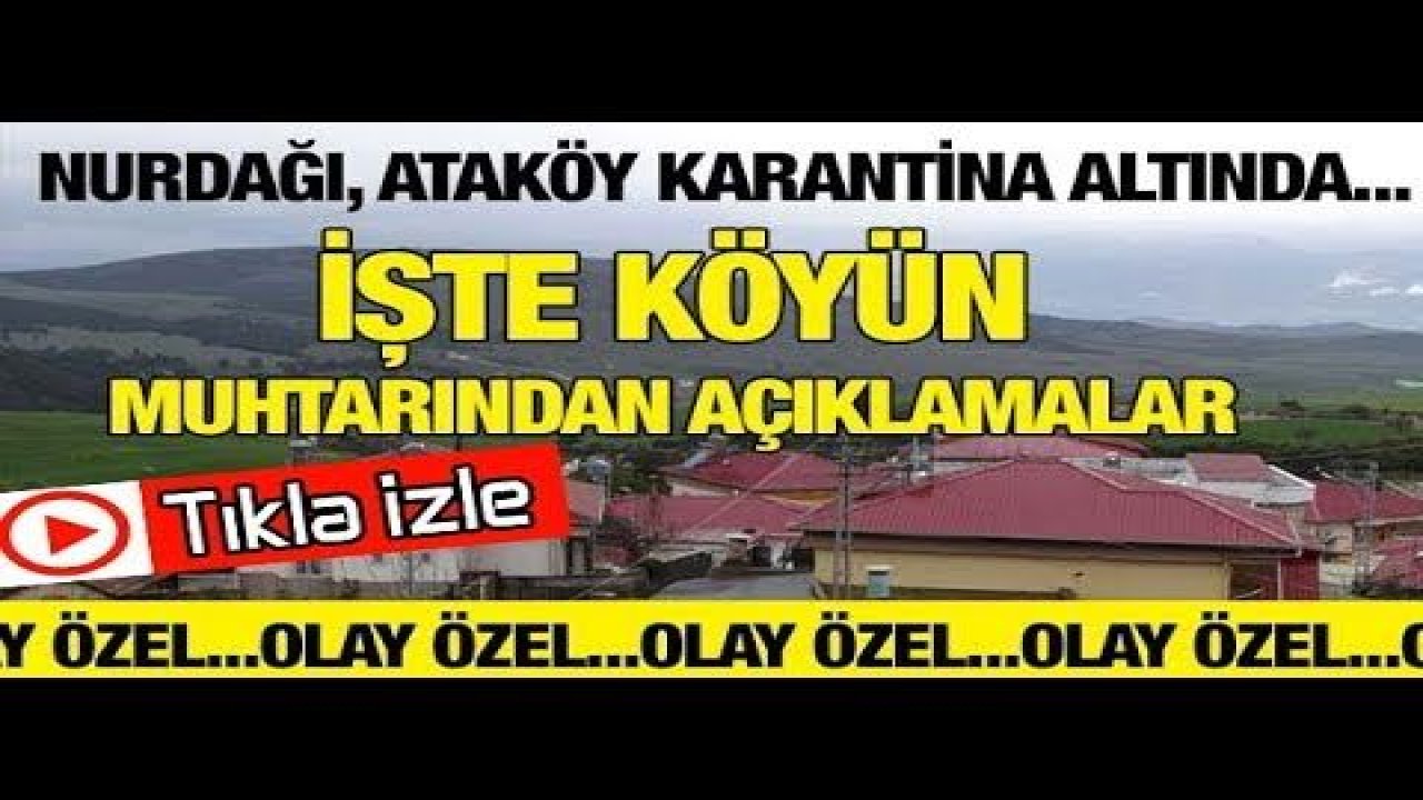 Gaziantep'te Nurdağı,Ataköy Karantinada...O Köyün Muhtarı Köyün Son Durumunu Olay Tv'ye Açıkladı