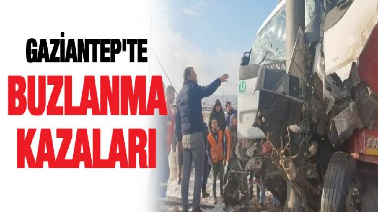 Gaziantep'te buzlanma kazaları arttı