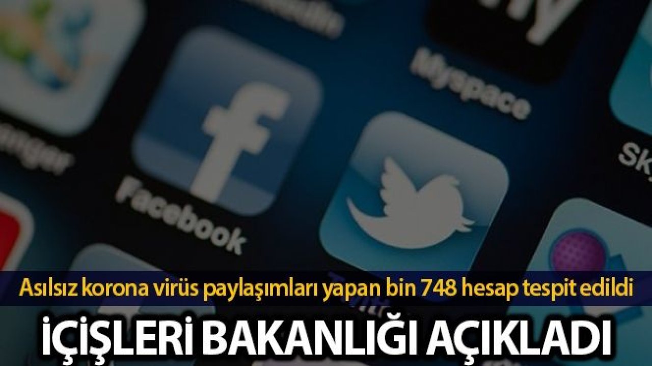 İçişleri Bakanlığı: 'Sosyal medyada asılsız korona virüs paylaşımları yapan bin 748 hesap tespit edildi'