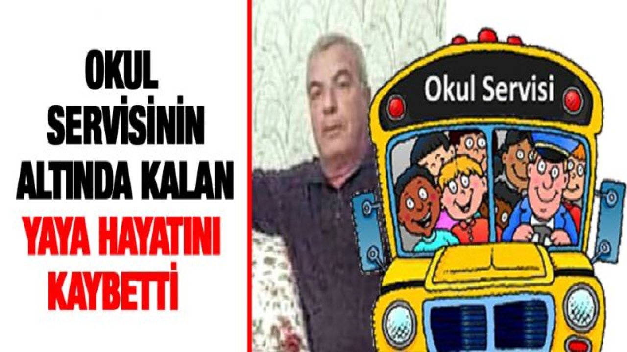 Okul servisinin altında kalan yaya hayatını kaybetti