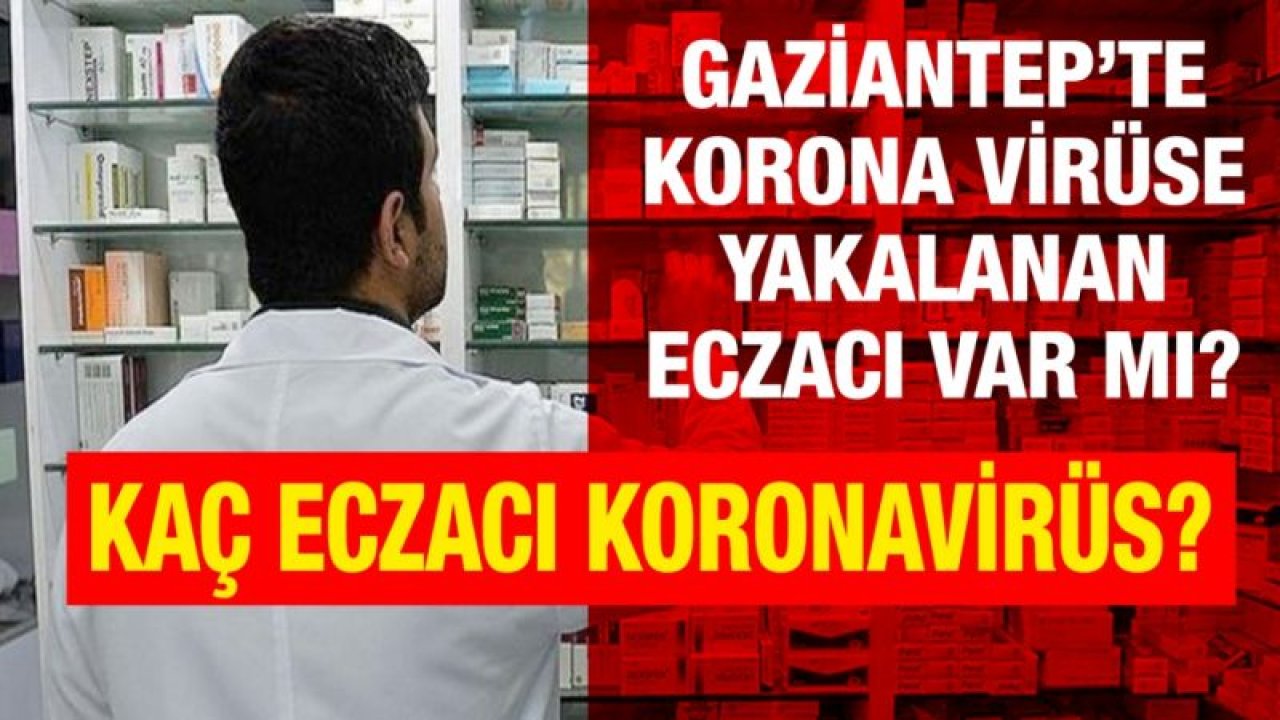 Gaziantep’te korona virüse yakalanan eczacı var mı? Kaç eczacı Koronavirüs?