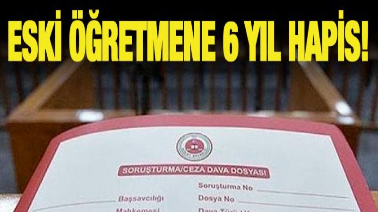 Eski öğretmene 6 yıl hapis!