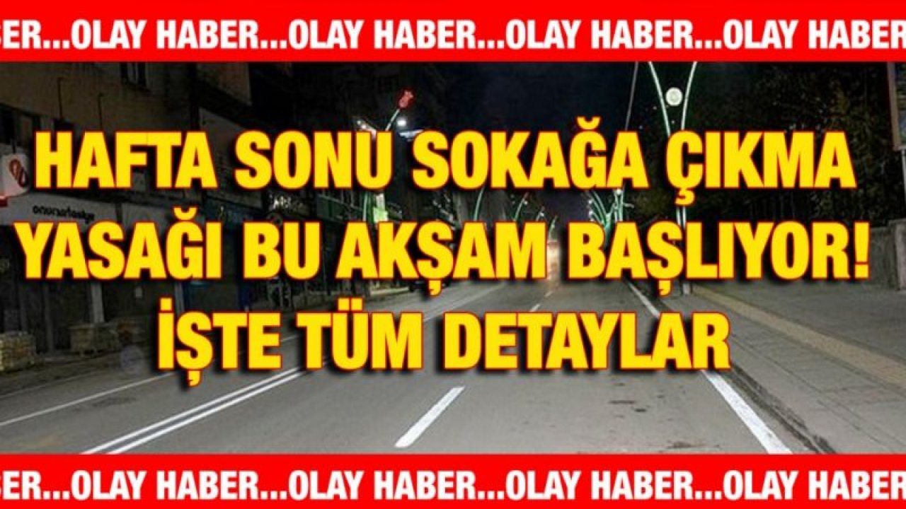 Hafta sonu sokağa çıkma yasağı bu akşam başlıyor! İşte tüm detaylar