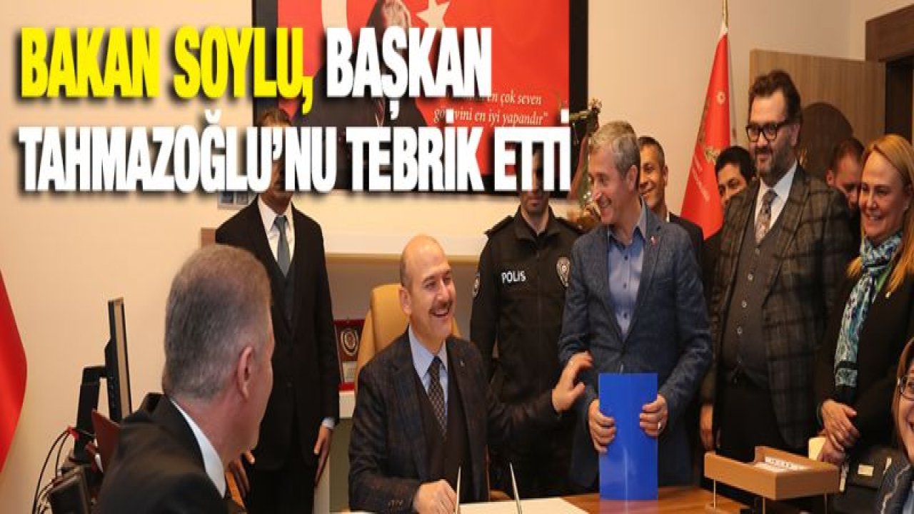 BAKAN SOYLU, BAŞKAN TAHMAZOĞLU'NU TEBRİK ETTİ