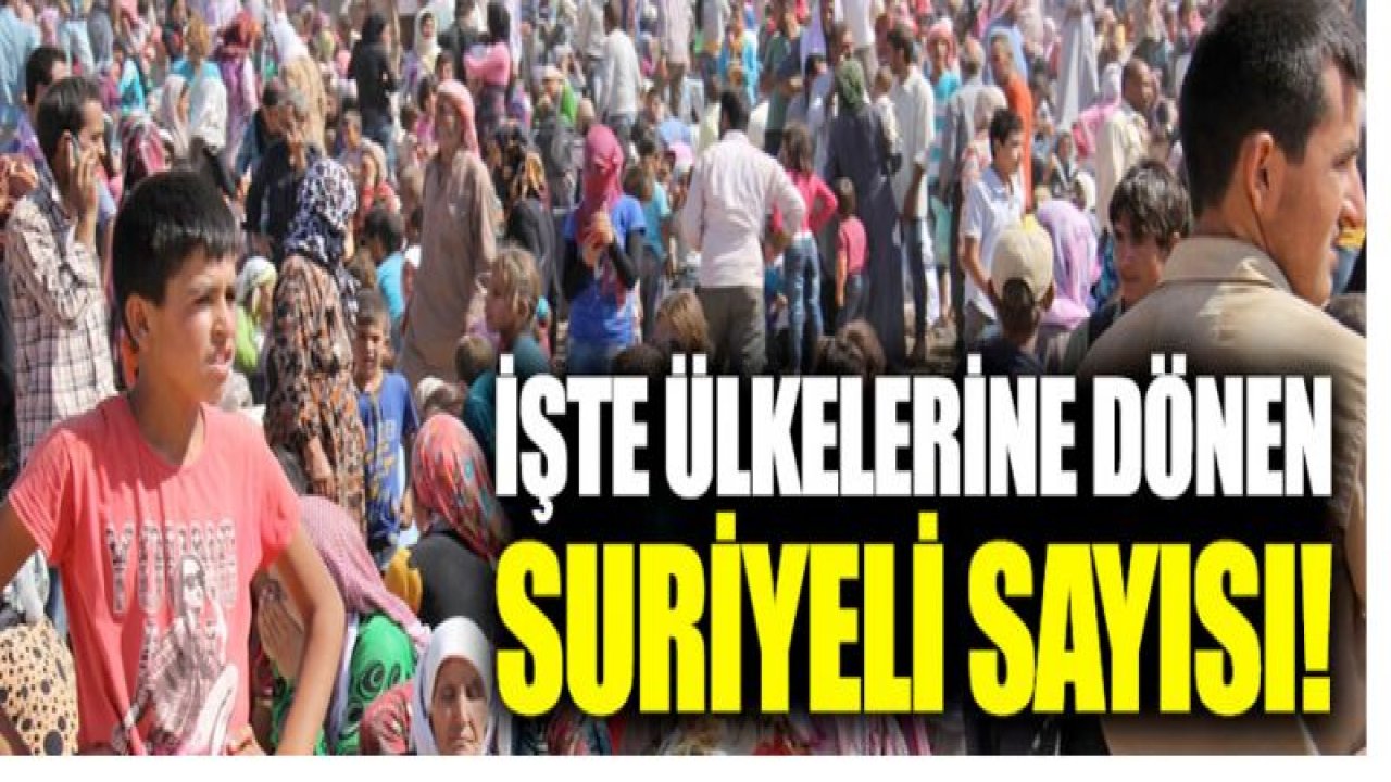 İşte ülkesine dönen Suriyeli sayısı