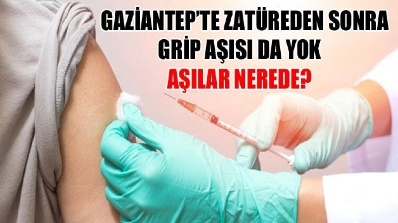 Gaziantep’te zatüreden sonra grip aşısı da yok