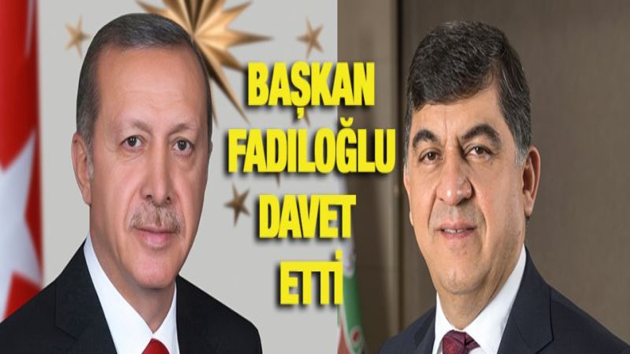 BAŞKAN FADILOĞLU'NDAN CUMHURBAŞKANI DAVETİ