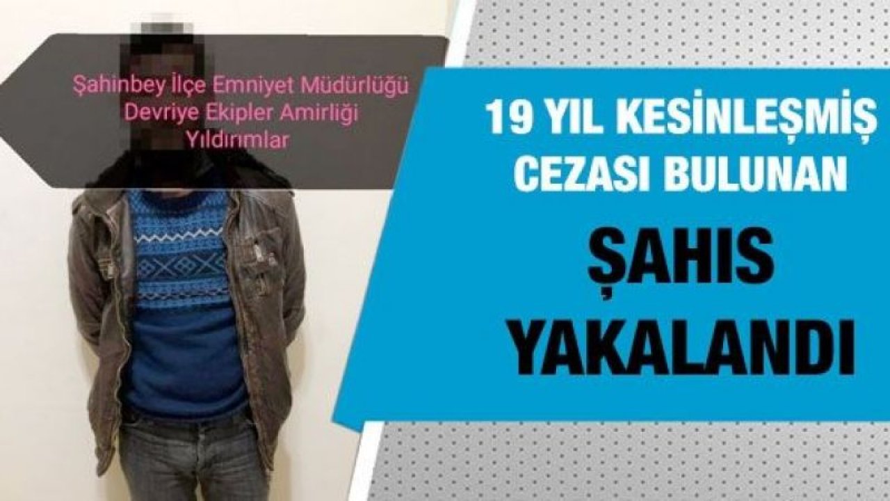 19 yıl kesinleşmiş cezası bulunan şahıs yakalandı