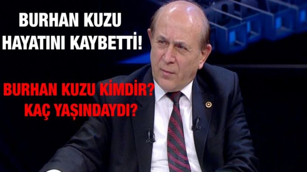 Burhan kuzu kimdir, kaç yaşındaydı, aslen nereli? Koronavirüs tedavisi gören Burhan Kuzu hayatını kaybetti!