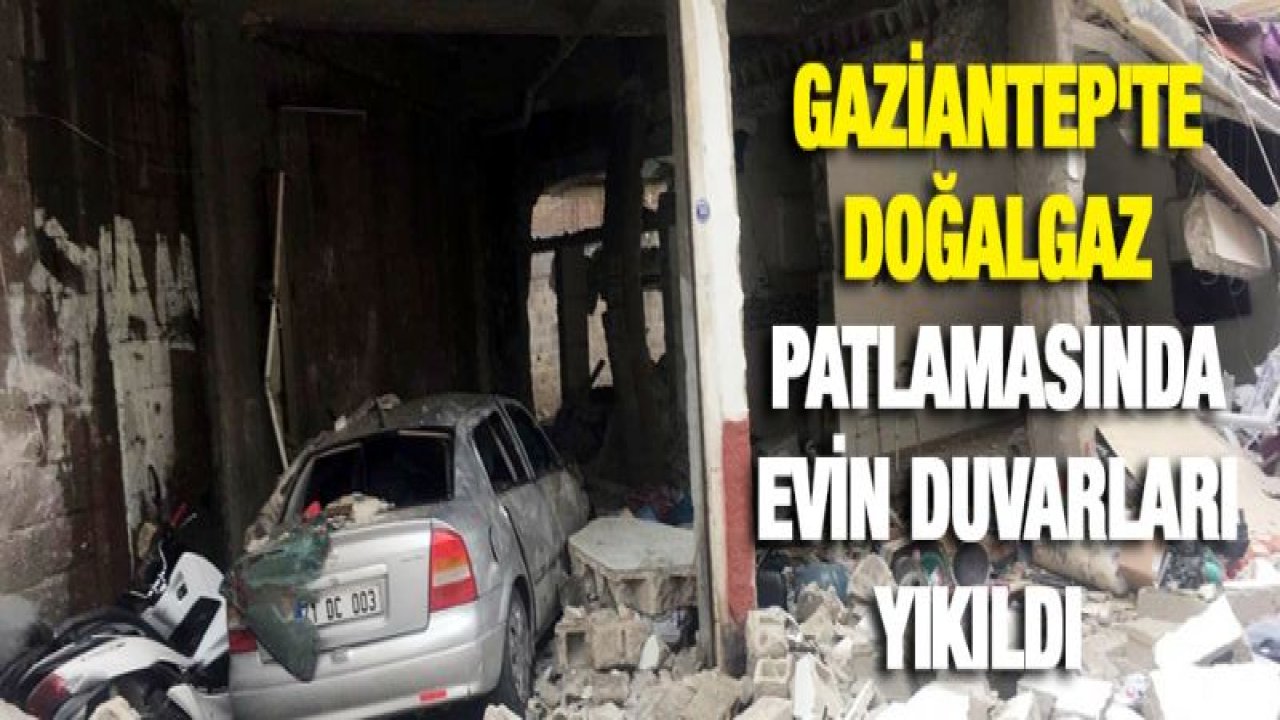 Gaziantep'te doğalgaz patlamasında evin duvarları yıkıldı