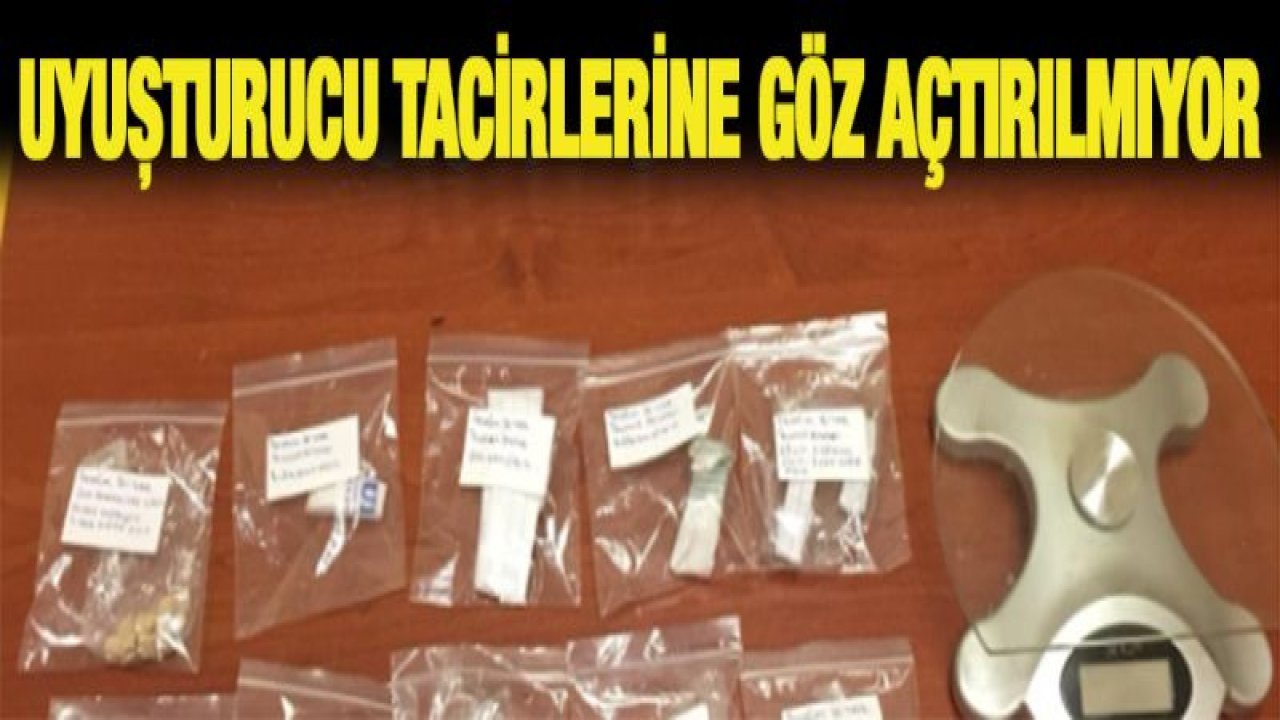 UYUŞTURUCU TACİRLERİNE GÖZ AÇTIRILMIYOR