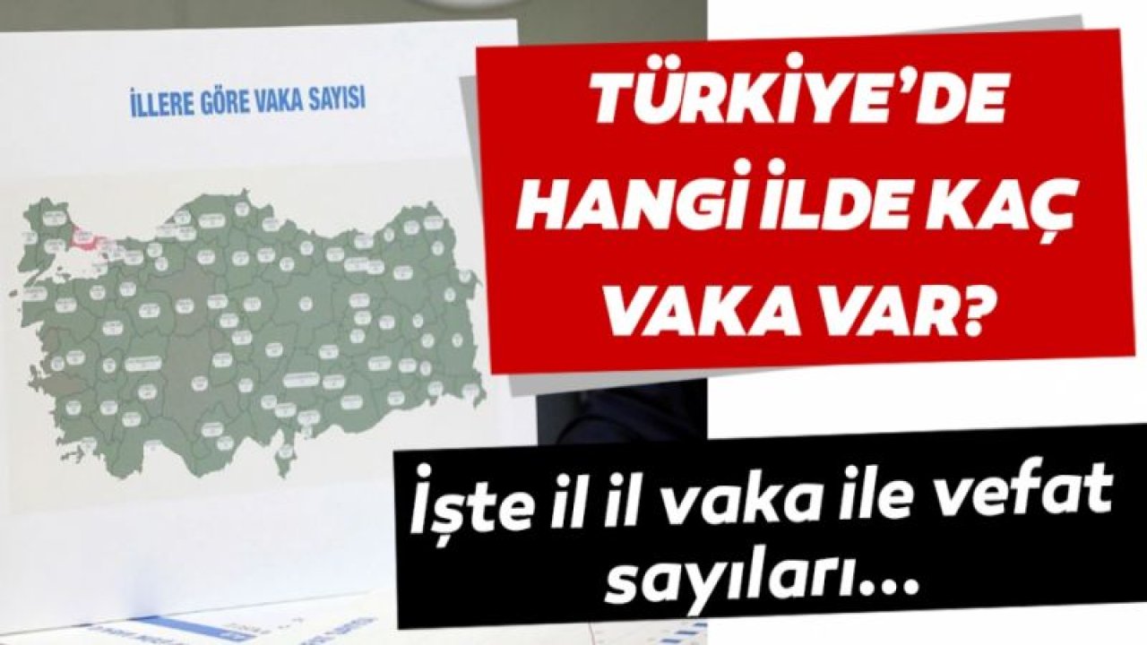 SON DAKİKA: Sağlık Bakanlığı açıkladı! Türkiye’de hangi illerde kaç corona virüs vakası var? İşte il il koronavirüs vaka ile vefat sayıları