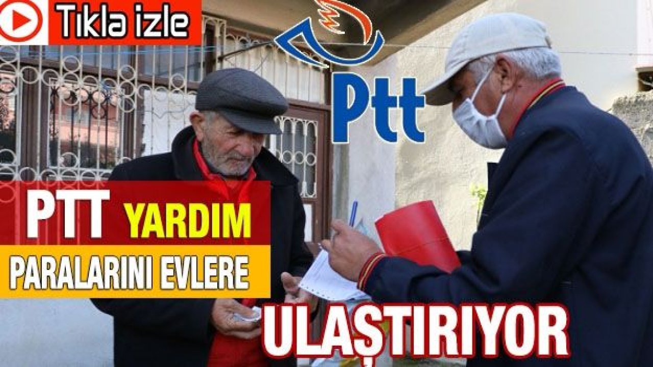 PTT'nin yardım paralarını evlere ulaştırması vatandaşları sevindirdi