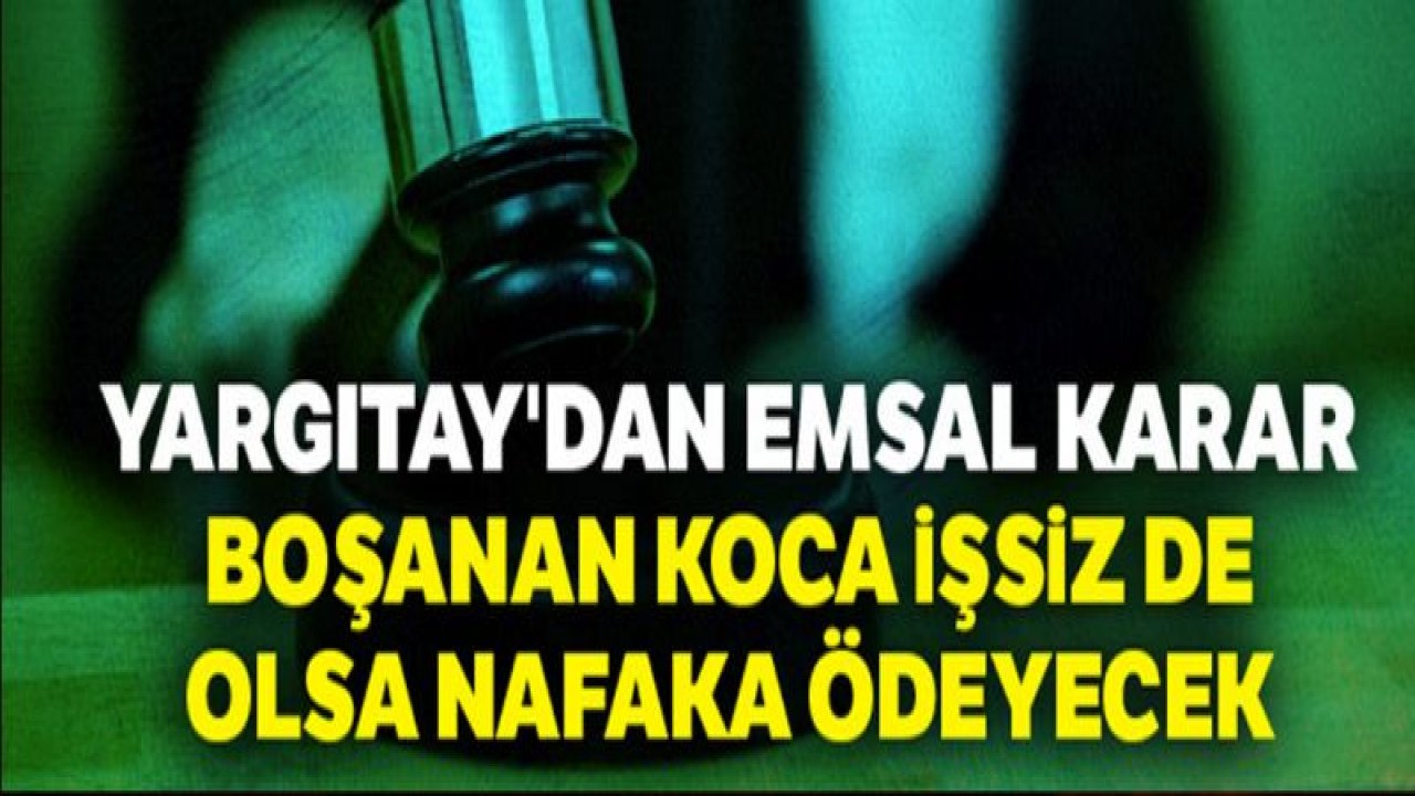 Yargıtay'dan emsal karar: Boşanan koca işsiz de olsa nafaka ödeyecek