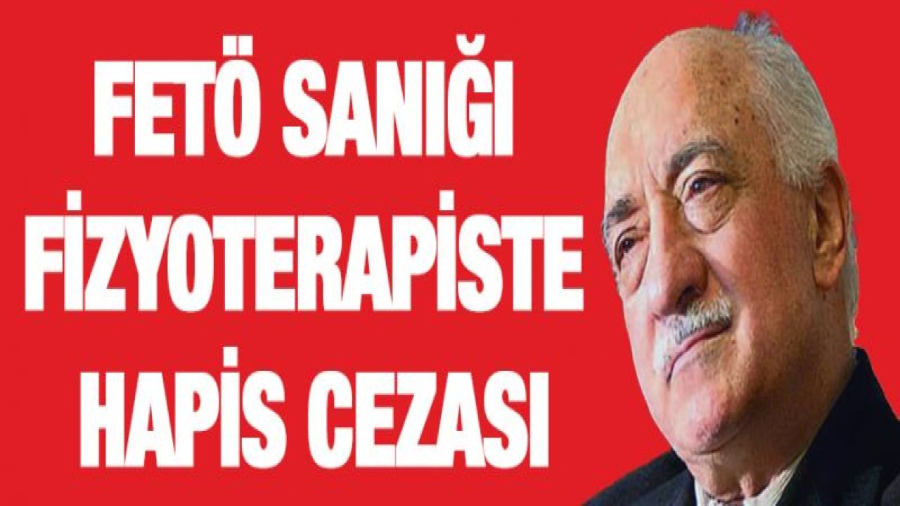 FETÖ sanığı fizyoterapiste hapis cezası