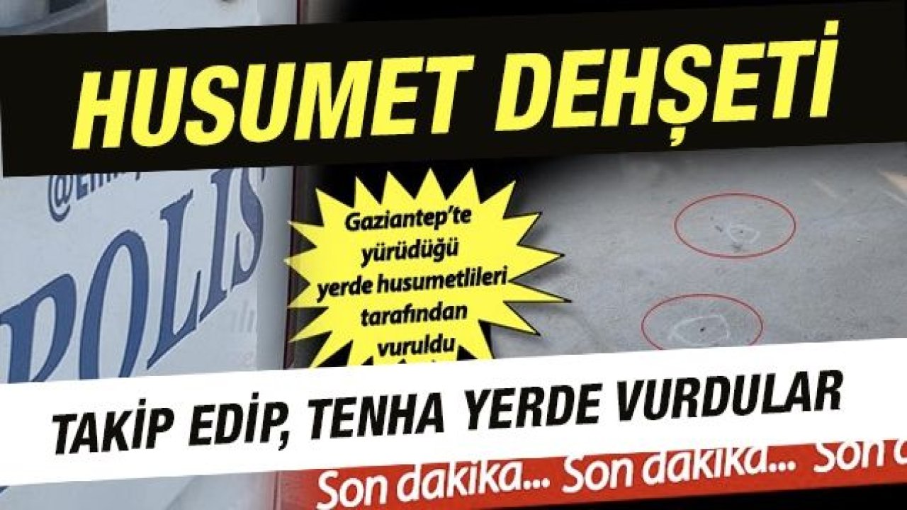 Gaziantep’te şok silahlı saldırı! Yürüdüğü yerde vuruldu!