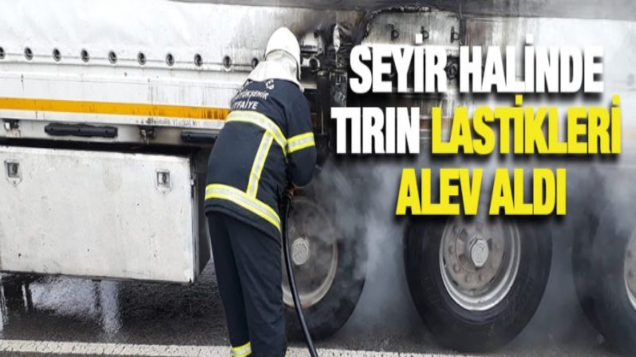 Seyir halinde tırın lastikleri alev aldı