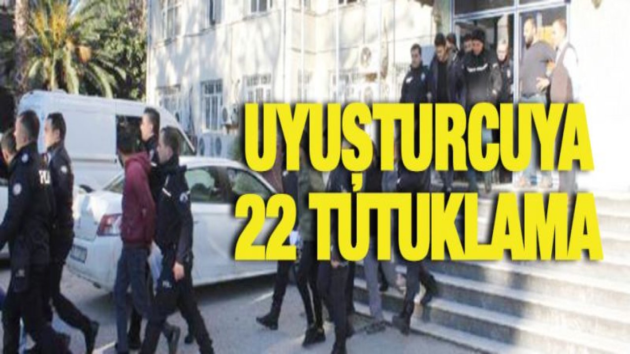 Uyuşturucu operasyonunda 22 kişi tutuklandı