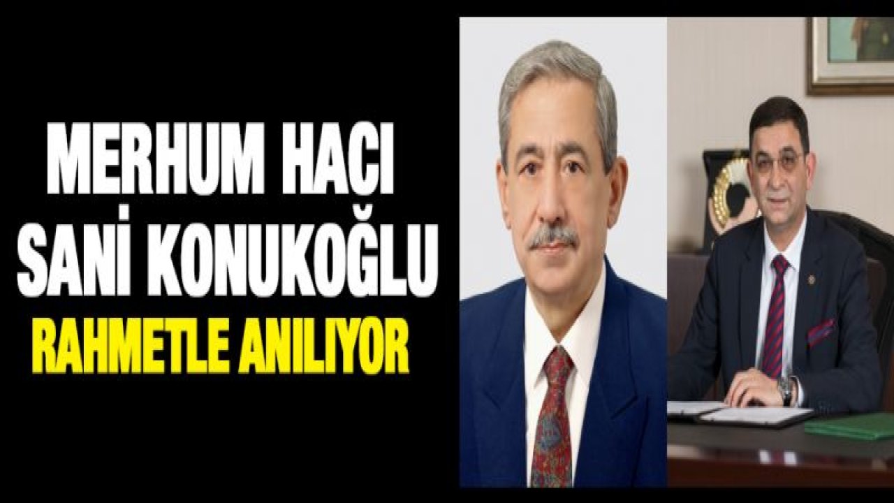 GSO KURUCU BAŞKANI MERHUM SANİ KONUKOĞLU'NUN 25'İNCİ ÖLÜM YILDÖNÜMÜ