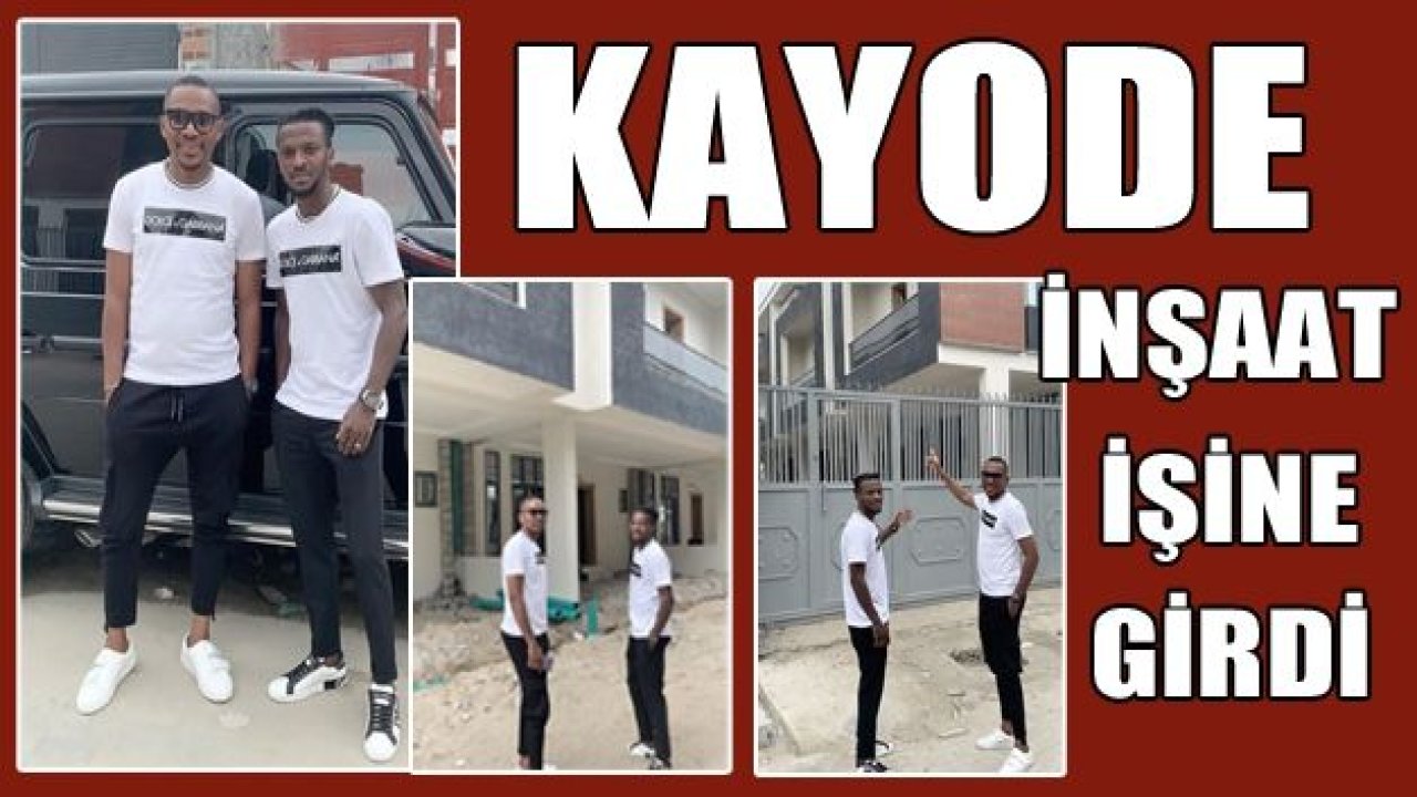 KAYODE İNŞAAT İŞİNE GİRDİ