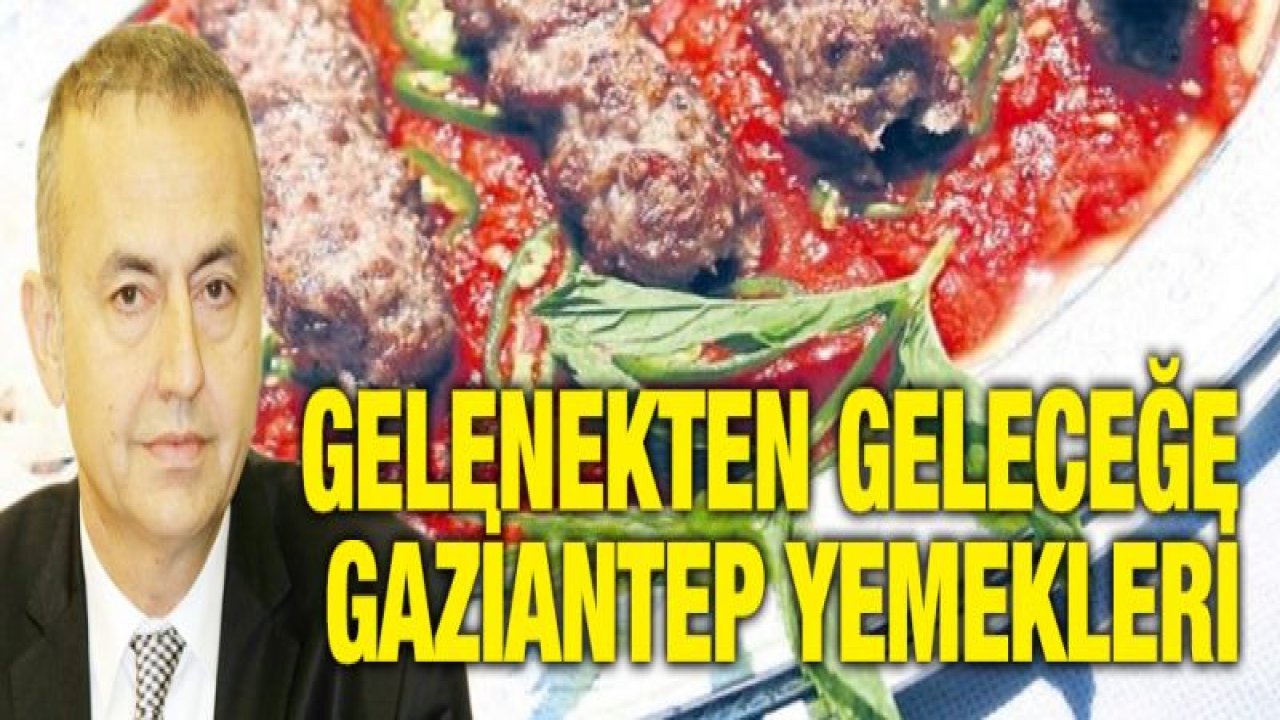 Gelenekten geleceğe Gaziantep yemekleri