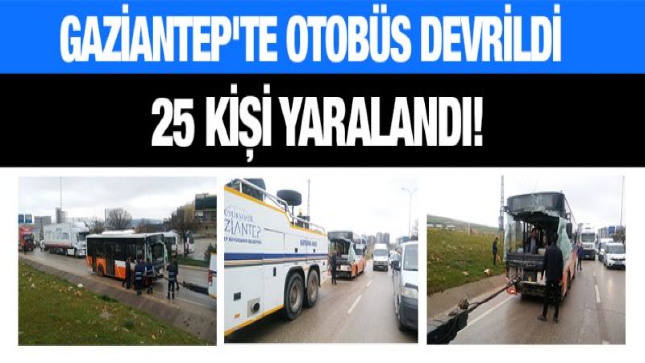 Gaziantep'te belediye otobüsü devrildi: 25 yaralı