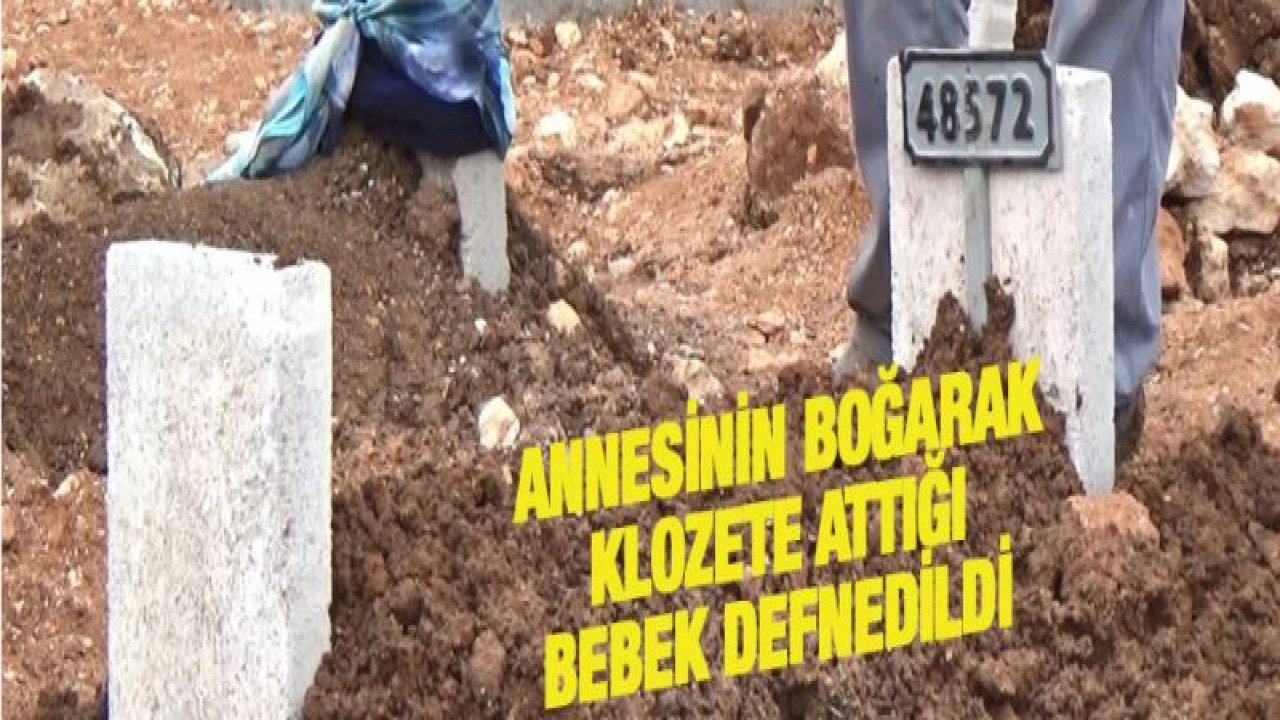 Annesinin boğarak klozete attığı bebek defnedildi