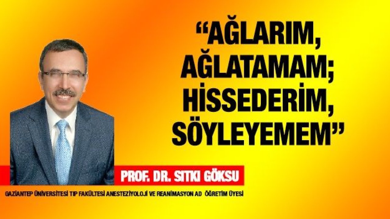“Ağlarım, Ağlatamam; Hissederim, Söyleyemem”