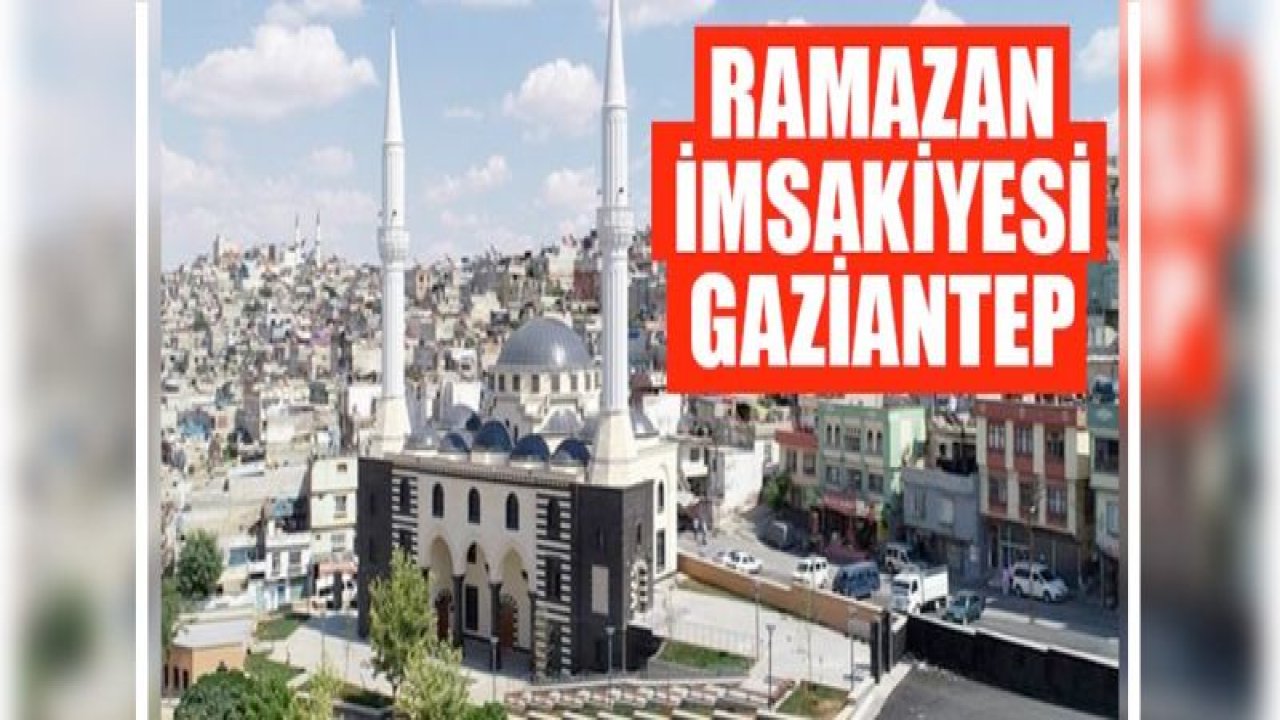 Gaziantep iftar vakti sahur saati! 2019 Gaziantep imsak vakti