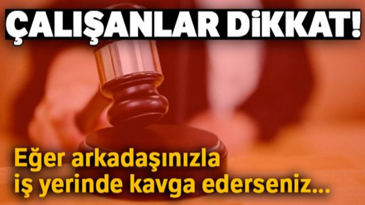 Özür dilemeyen kavgacı işçi işten atıldı