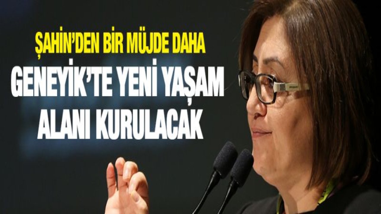 Şahin müjdeyi verdi: Geneyik'te yeni yaşam alanı kurulacak