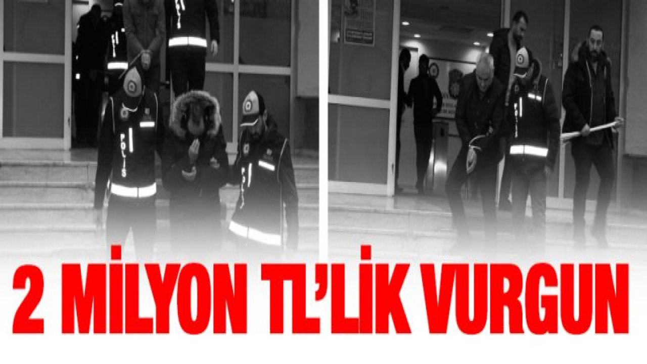 2 milyon TL'lik vurgun yapan çete çökertildi