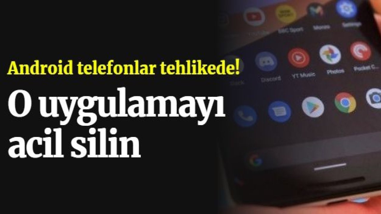 Android telefonlar tehlikede! O uygulamayı acil silin