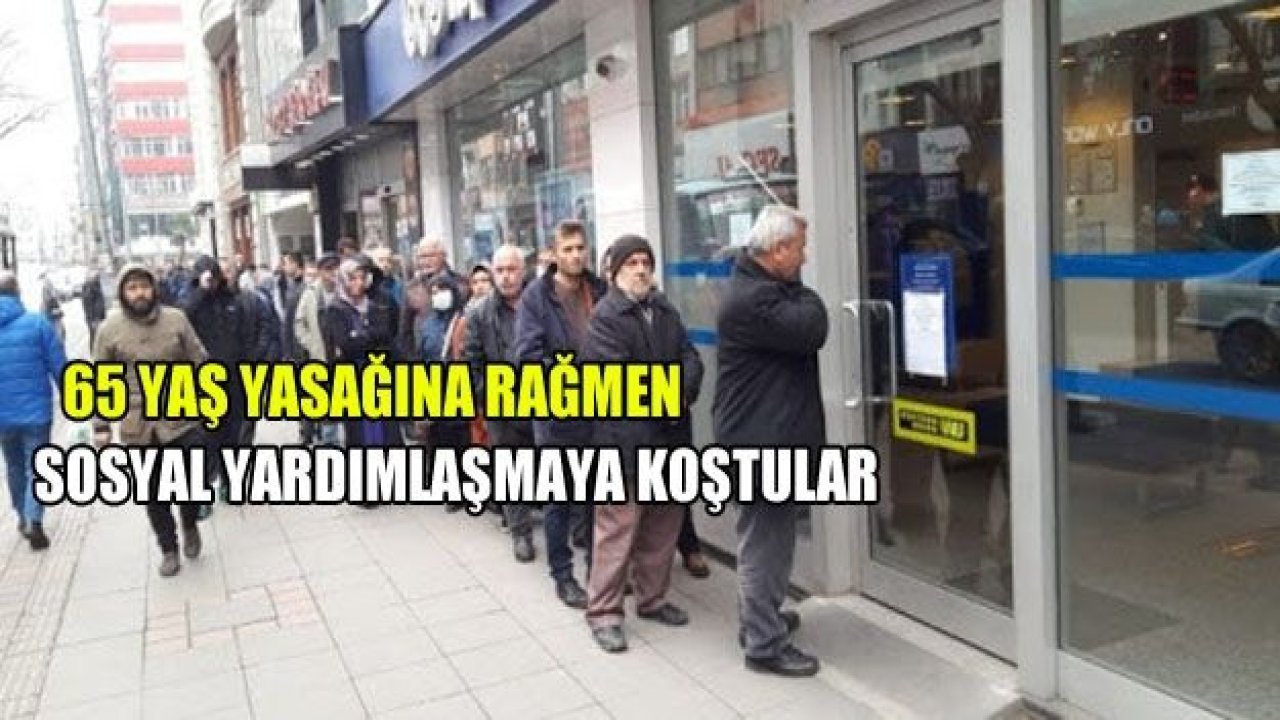 65 Yaş yasağına rağmen yaşlılar sosyal yardımlaşmaya hücum ettiler