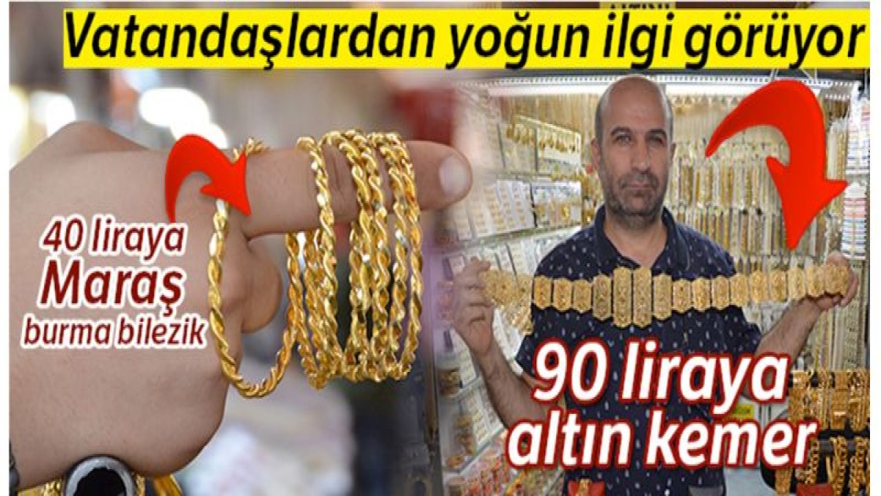 40 liraya Maraş burma bilezik, 90 liraya altın kemer