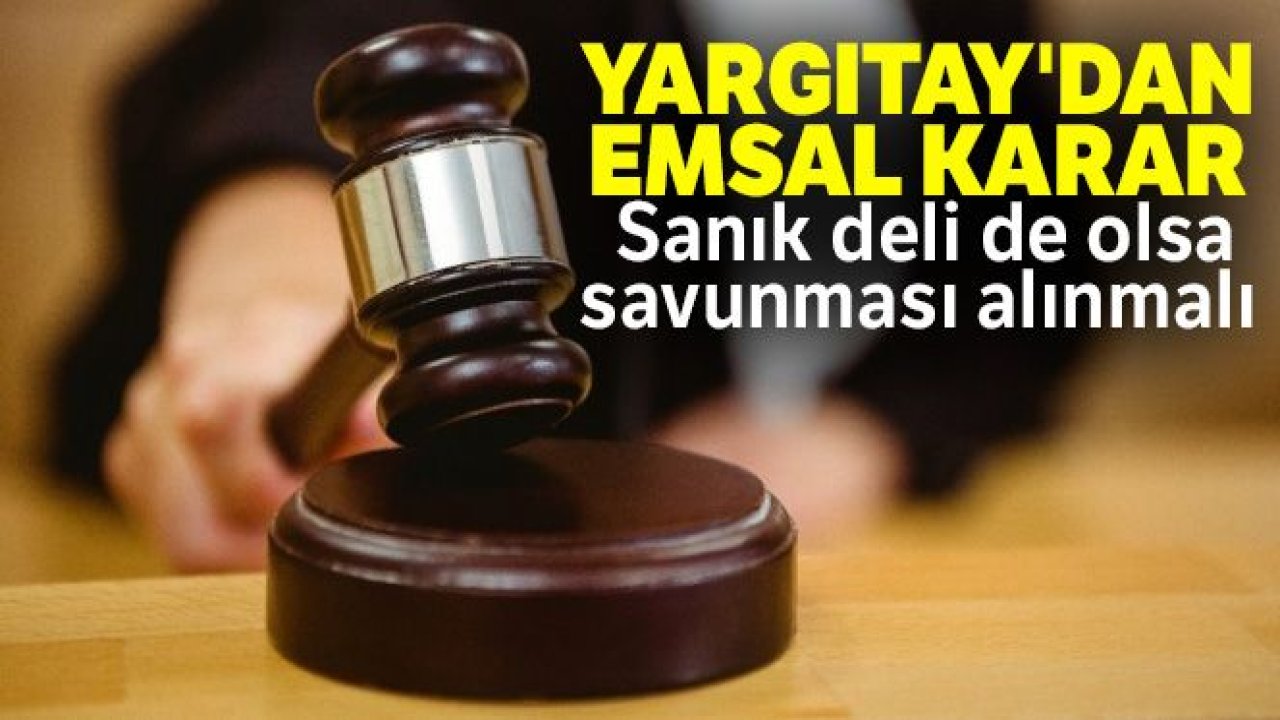 Yargıtay: Sanık deli de olsa savunması alınmalı